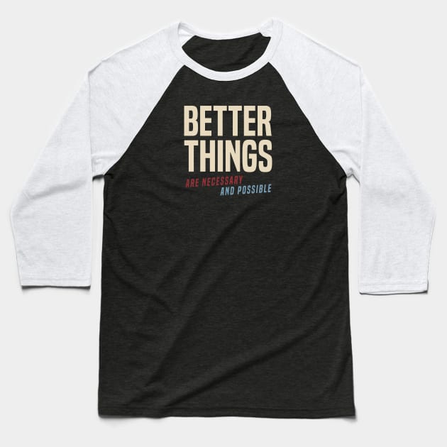 Better Things Are Necessary And Possible Baseball T-Shirt by Some More News